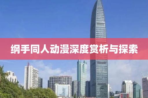 纲手同人动漫深度赏析与探索