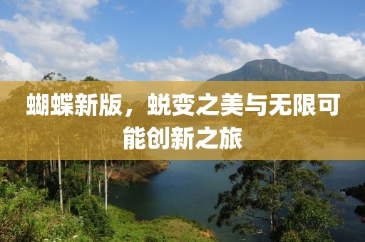 蝴蝶新版，蜕变之美与无限可能创新之旅