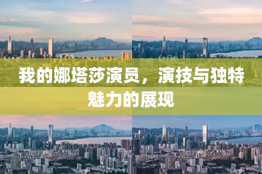 我的娜塔莎演员，演技与独特魅力的展现