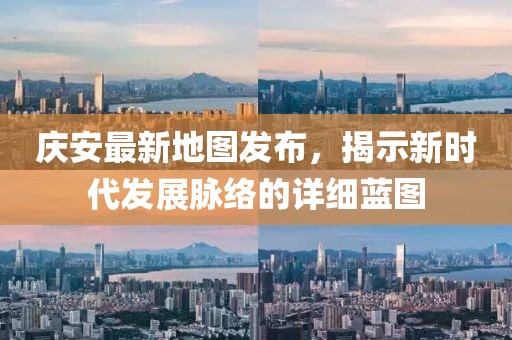庆安最新地图发布，揭示新时代发展脉络的详细蓝图