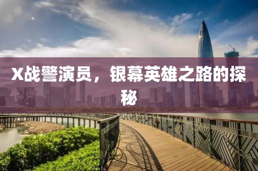 X战警演员，银幕英雄之路的探秘