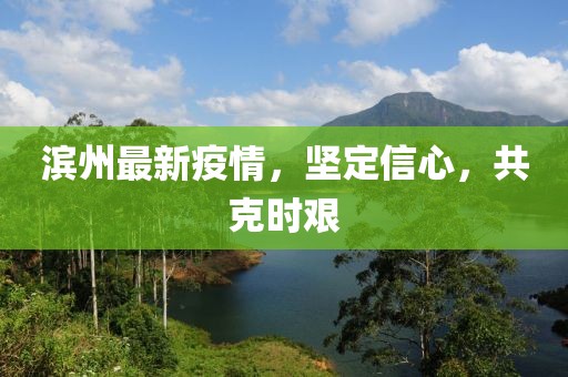 滨州最新疫情，坚定信心，共克时艰