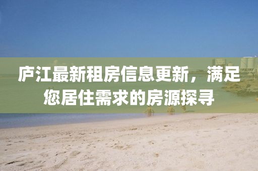 庐江最新租房信息更新，满足您居住需求的房源探寻