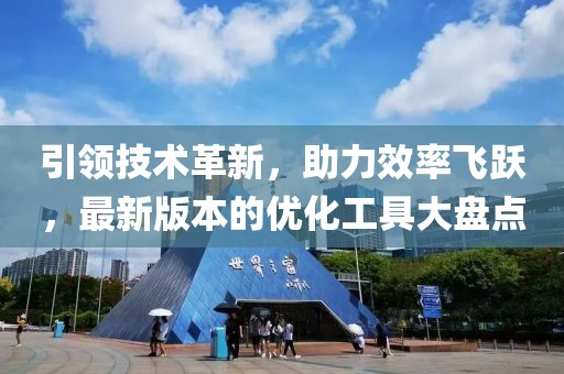 引领技术革新，助力效率飞跃，最新版本的优化工具大盘点