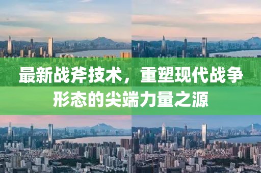 最新战斧技术，重塑现代战争形态的尖端力量之源