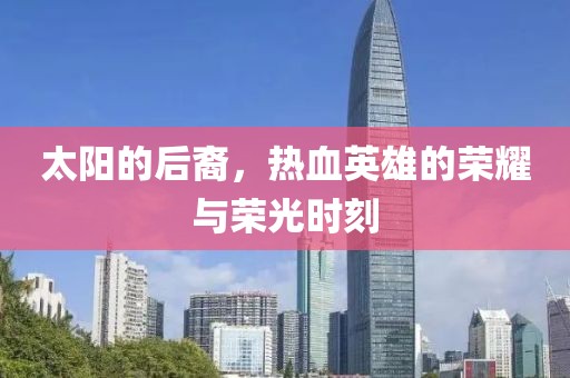 太阳的后裔，热血英雄的荣耀与荣光时刻