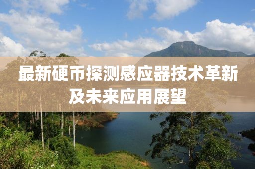 最新硬币探测感应器技术革新及未来应用展望