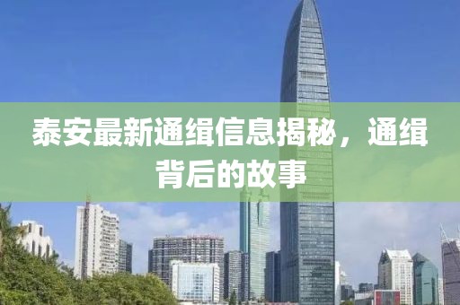 泰安最新通缉信息揭秘，通缉背后的故事