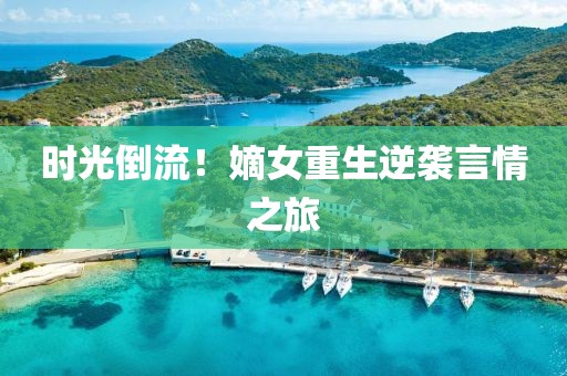 时光倒流！嫡女重生逆袭言情之旅