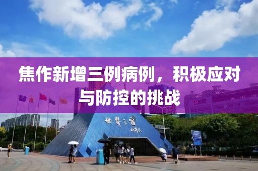 焦作新增三例病例，积极应对与防控的挑战