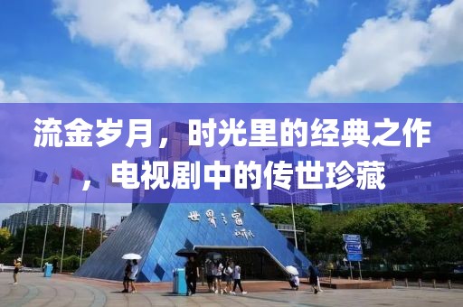 流金岁月，时光里的经典之作，电视剧中的传世珍藏