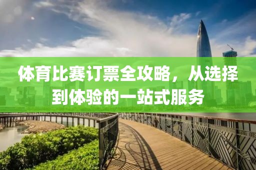 体育比赛订票全攻略，从选择到体验的一站式服务