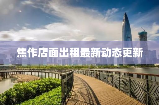 焦作店面出租最新动态更新