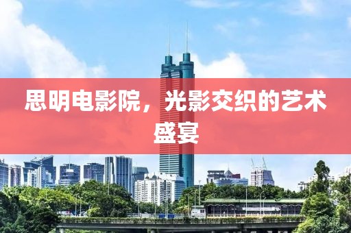思明电影院，光影交织的艺术盛宴