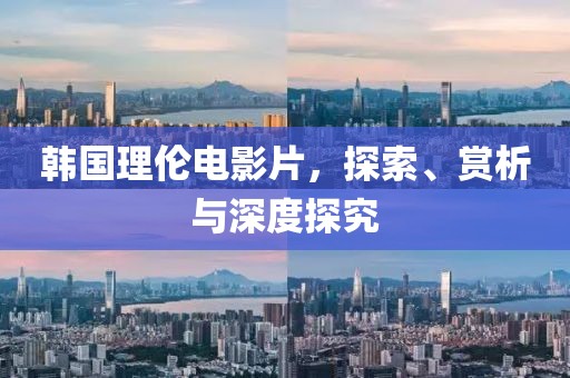 韩国理伦电影片，探索、赏析与深度探究