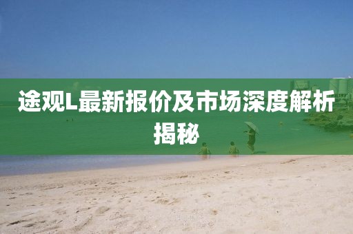 途观L最新报价及市场深度解析揭秘