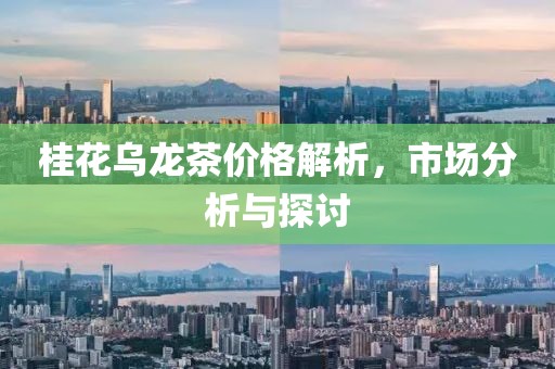 桂花乌龙茶价格解析，市场分析与探讨