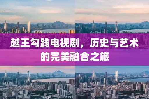越王勾践电视剧，历史与艺术的完美融合之旅