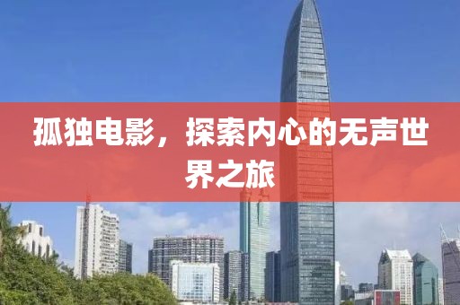 孤独电影，探索内心的无声世界之旅