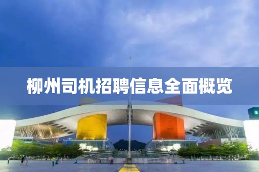 柳州司机招聘信息全面概览