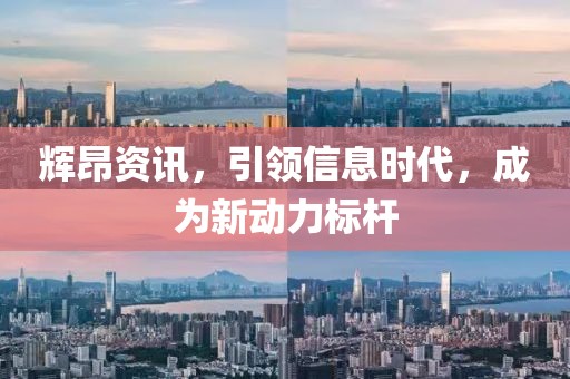 辉昂资讯，引领信息时代，成为新动力标杆