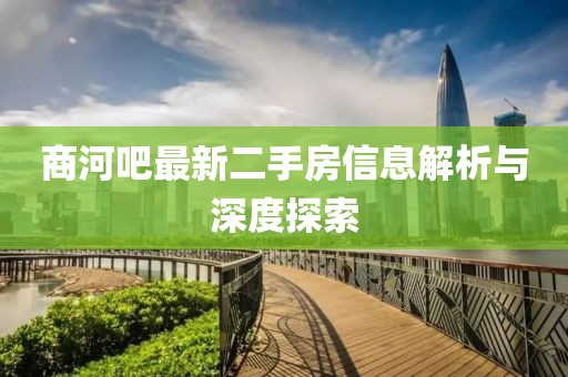 商河吧最新二手房信息解析与深度探索