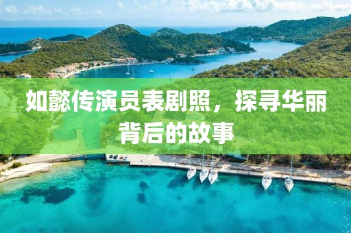 如懿传演员表剧照，探寻华丽背后的故事