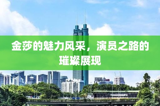 金莎的魅力风采，演员之路的璀璨展现