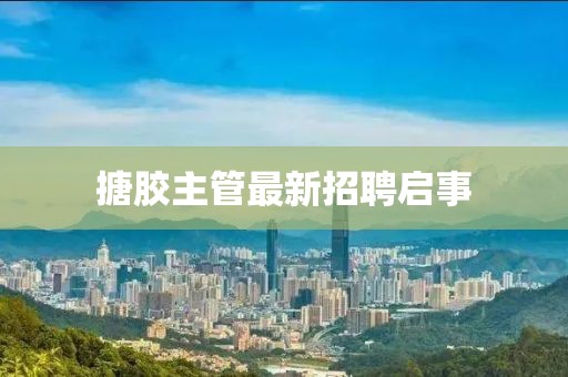 搪胶主管最新招聘启事