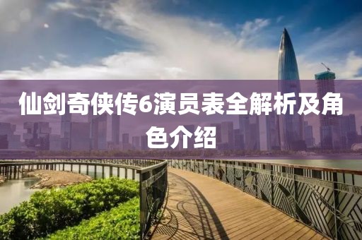 仙剑奇侠传6演员表全解析及角色介绍