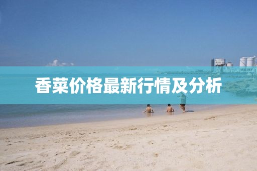 香菜价格最新行情及分析