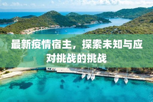 最新疫情宿主，探索未知与应对挑战的挑战