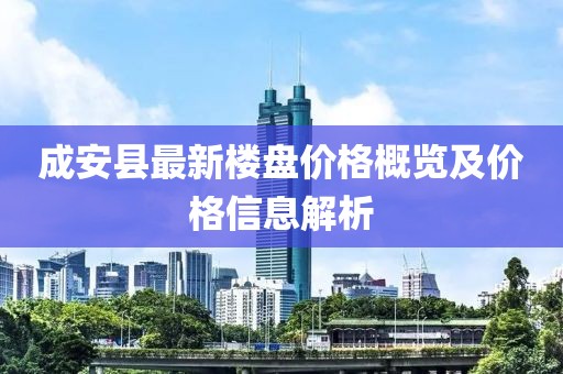 成安县最新楼盘价格概览及价格信息解析