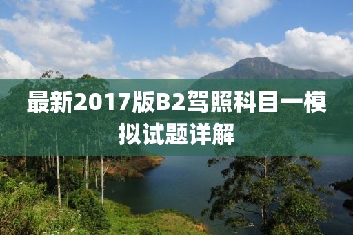 最新2017版B2驾照科目一模拟试题详解