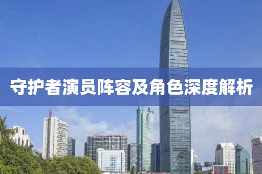 守护者演员阵容及角色深度解析
