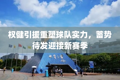 权健引援重塑球队实力，蓄势待发迎接新赛季