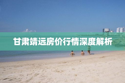 甘肃靖远房价行情深度解析