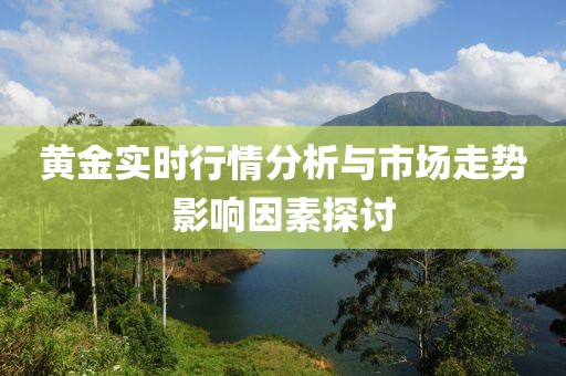 黄金实时行情分析与市场走势影响因素探讨