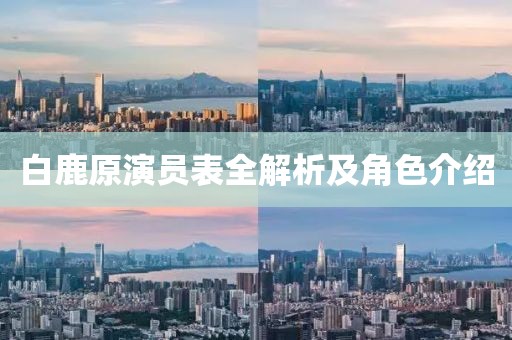 白鹿原演员表全解析及角色介绍