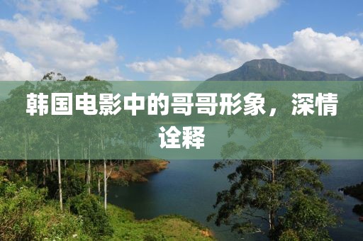 韩国电影中的哥哥形象，深情诠释