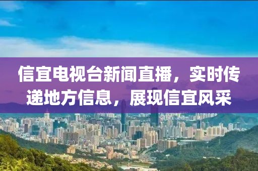 信宜电视台新闻直播，实时传递地方信息，展现信宜风采