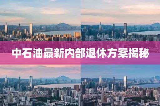 中石油最新内部退休方案揭秘