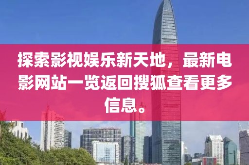 探索影视娱乐新天地，最新电影网站一览返回搜狐查看更多信息。