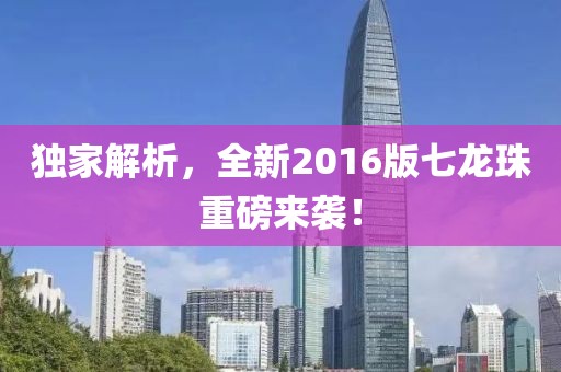 独家解析，全新2016版七龙珠重磅来袭！