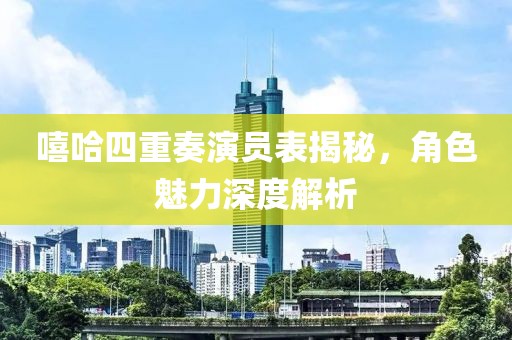 嘻哈四重奏演员表揭秘，角色魅力深度解析