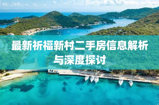 最新祈福新村二手房信息解析与深度探讨