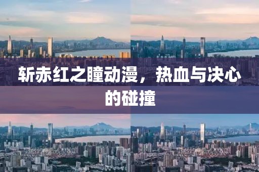 斩赤红之瞳动漫，热血与决心的碰撞