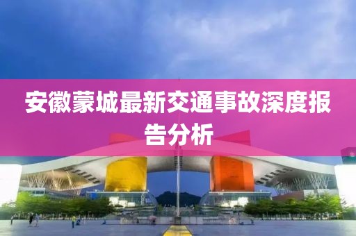 安徽蒙城最新交通事故深度报告分析