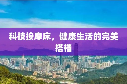 科技按摩床，健康生活的完美搭档
