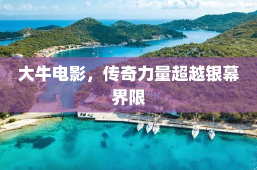 大牛电影，传奇力量超越银幕界限